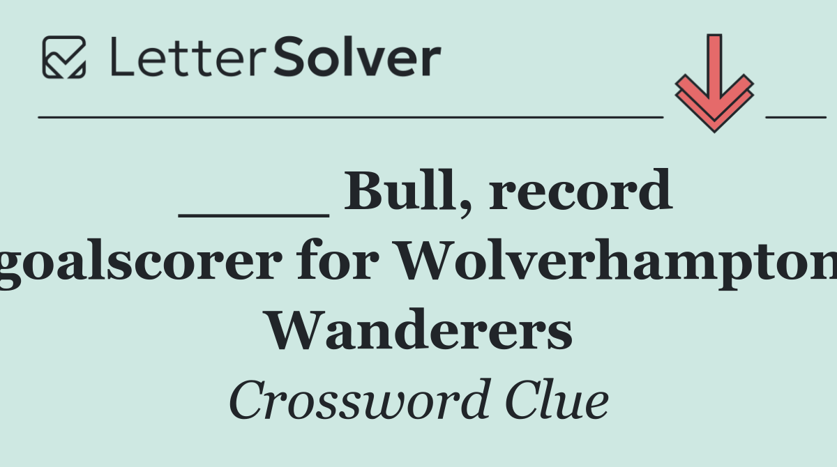 ____ Bull, record goalscorer for Wolverhampton Wanderers