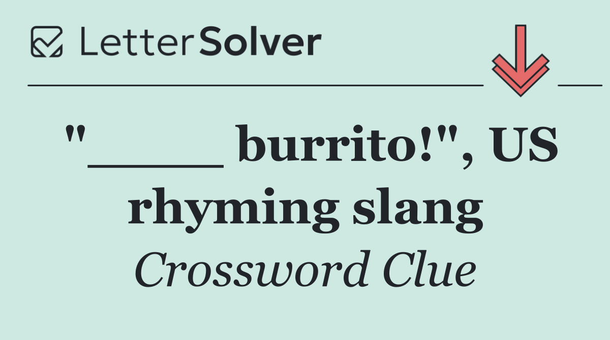 "____ burrito!", US rhyming slang