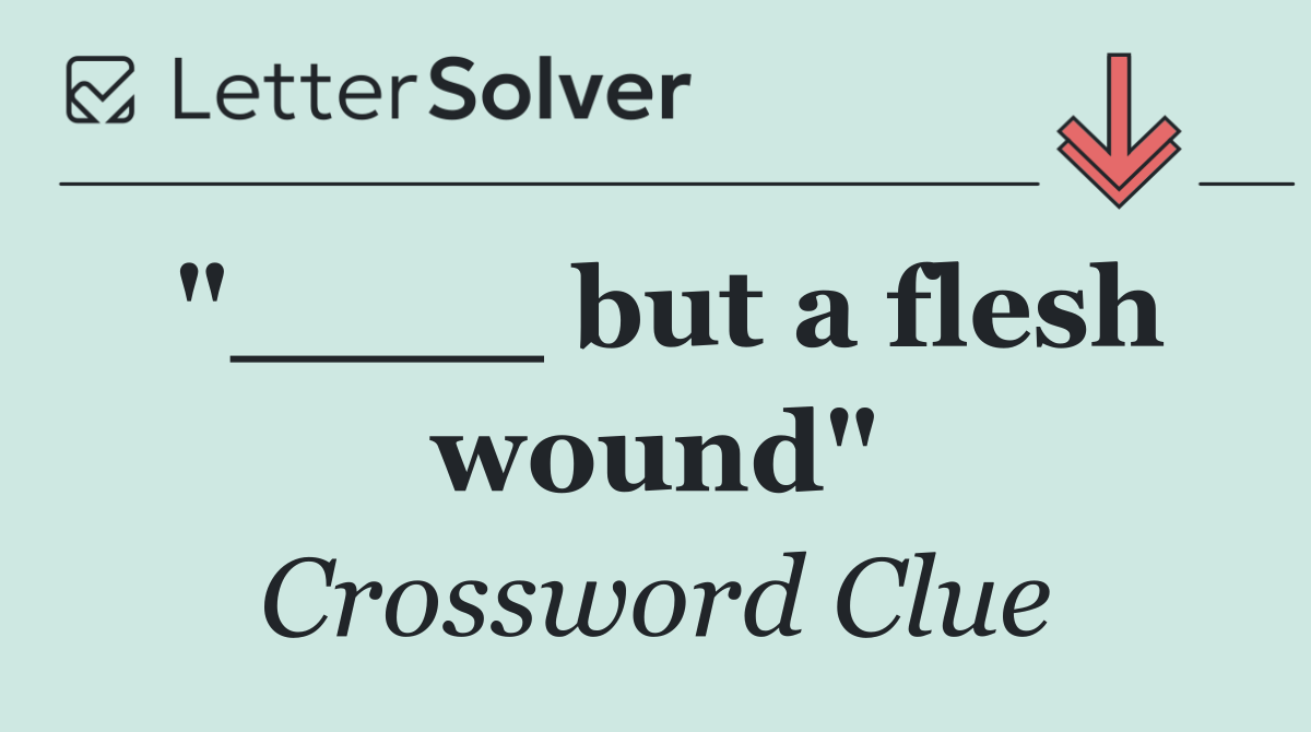 "____ but a flesh wound"