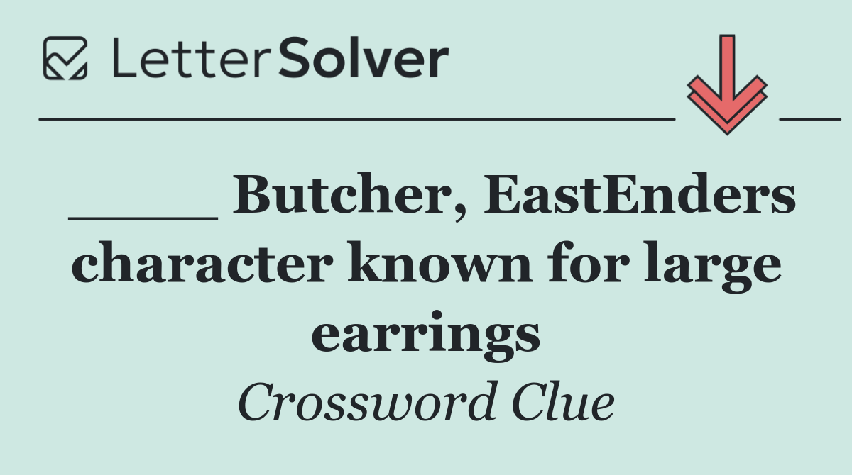 ____ Butcher, EastEnders character known for large earrings