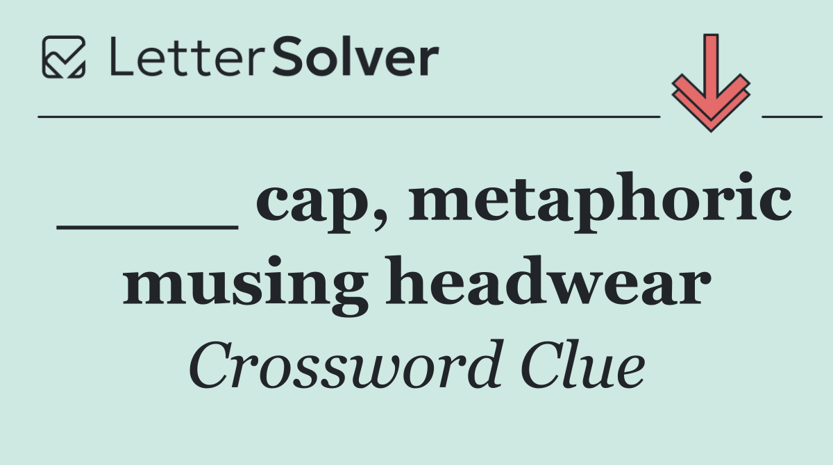 ____ cap, metaphoric musing headwear