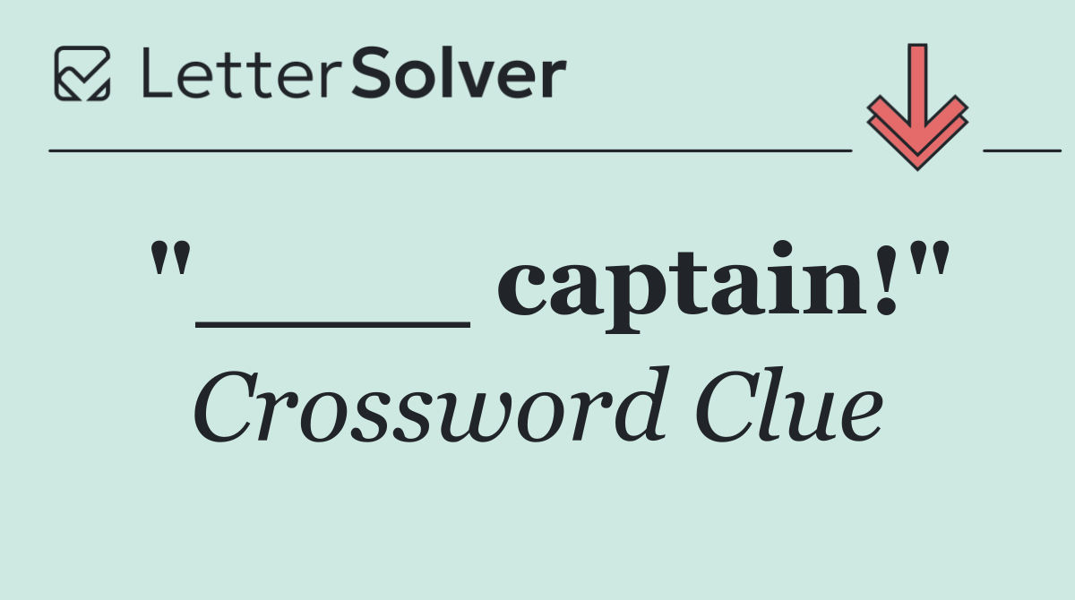 "____ captain!"