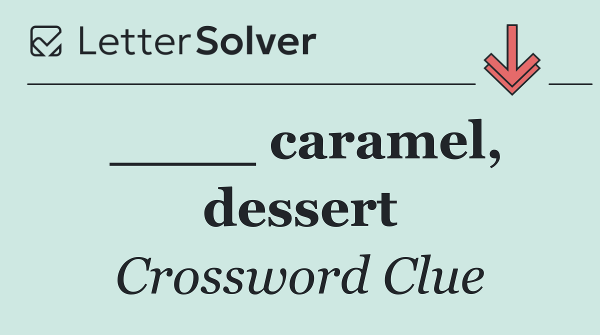 ____ caramel, dessert
