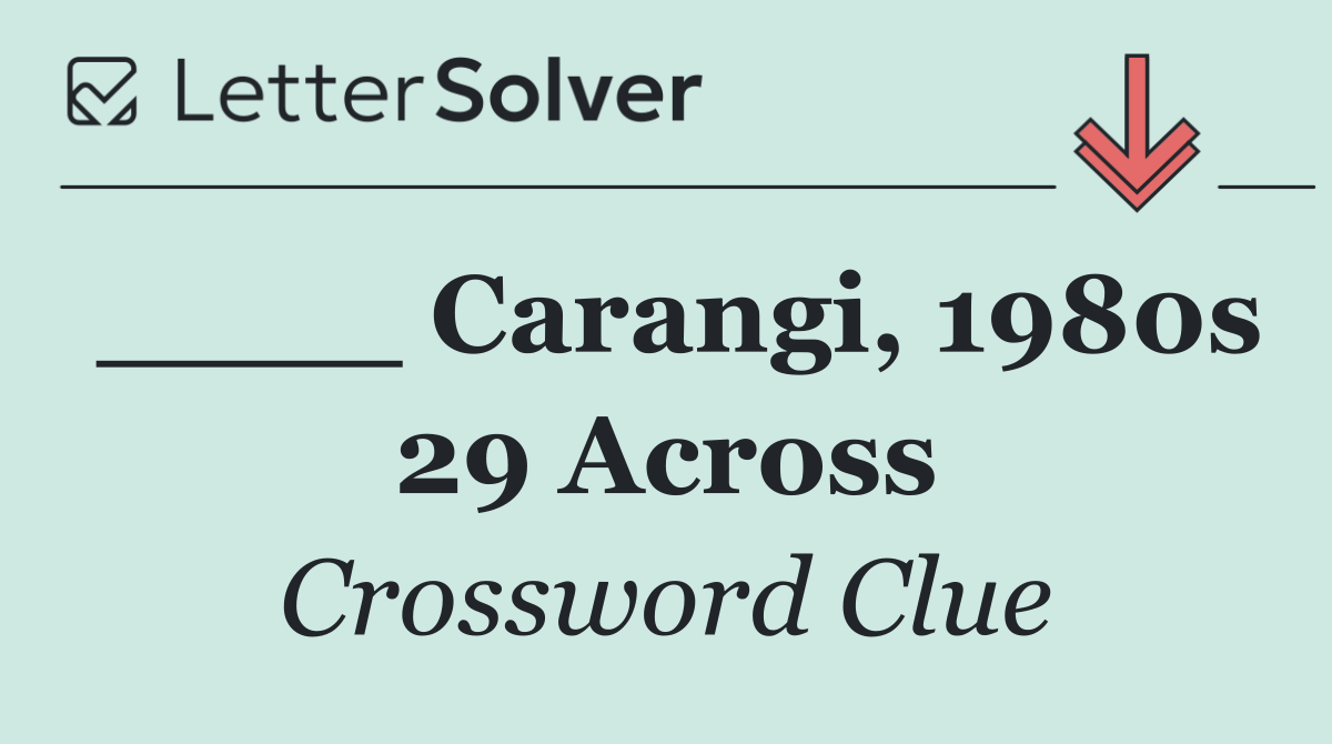 ____ Carangi, 1980s 29 Across