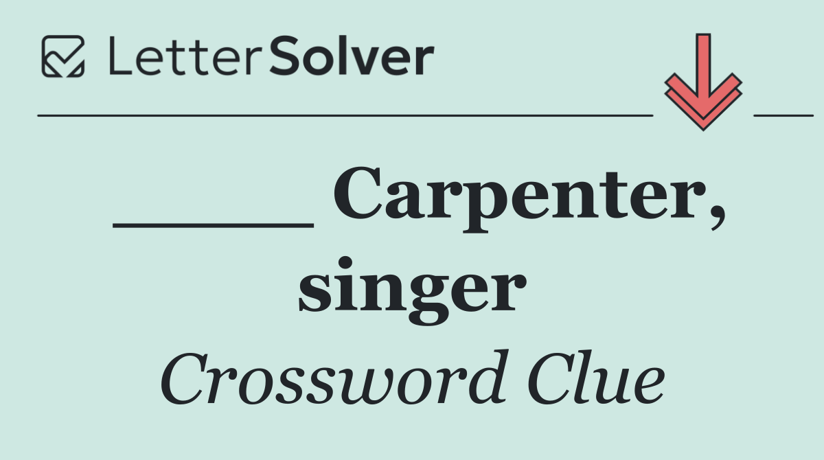 ____ Carpenter, singer