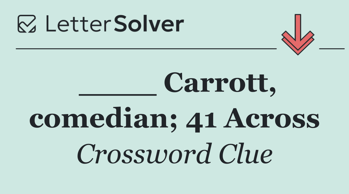 ____ Carrott, comedian; 41 Across