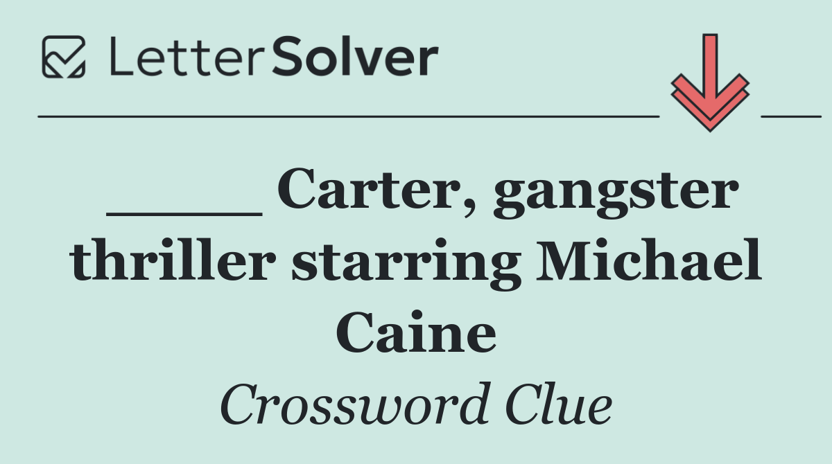 ____ Carter, gangster thriller starring Michael Caine