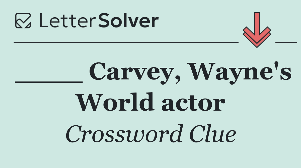 ____ Carvey, Wayne's World actor