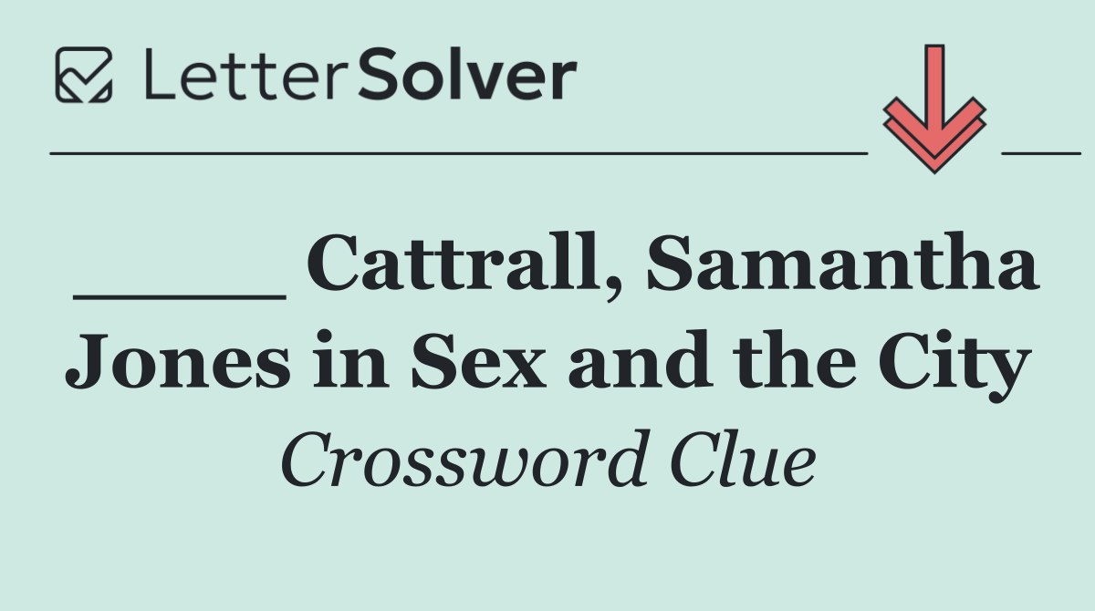 ____ Cattrall, Samantha Jones in Sex and the City