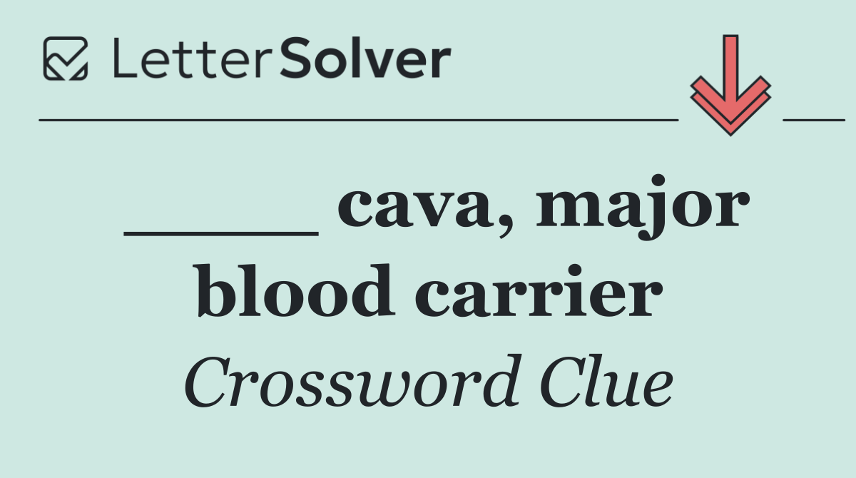 ____ cava, major blood carrier