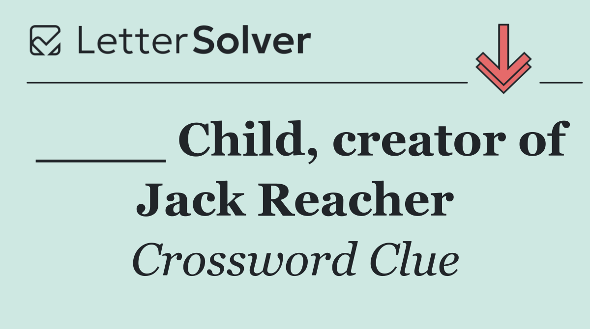 ____ Child, creator of Jack Reacher