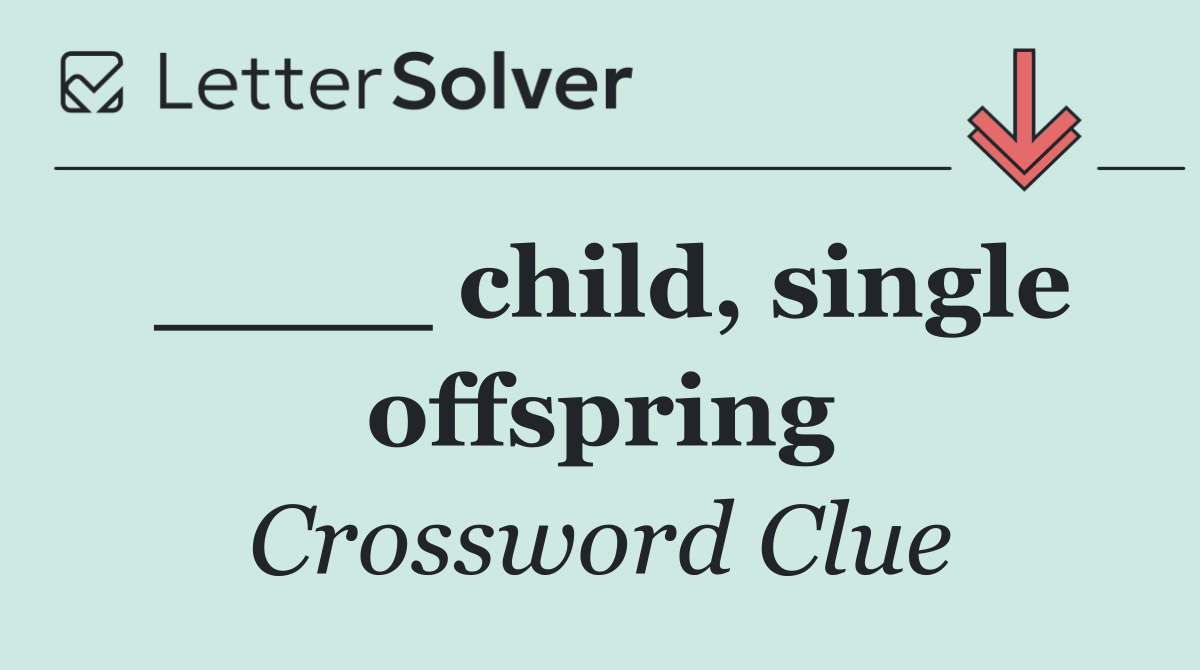 ____ child, single offspring