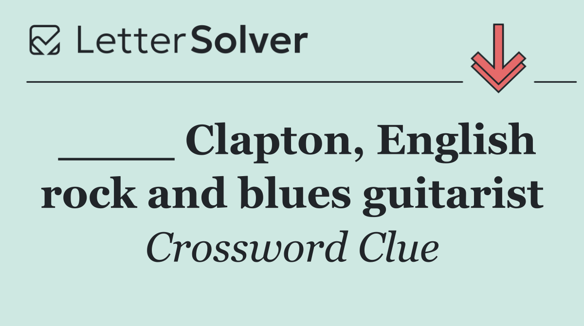 ____ Clapton, English rock and blues guitarist