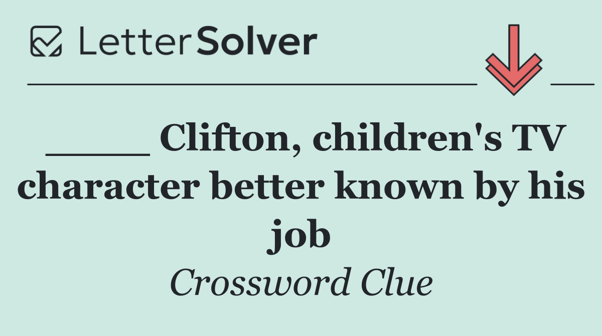 ____ Clifton, children's TV character better known by his job