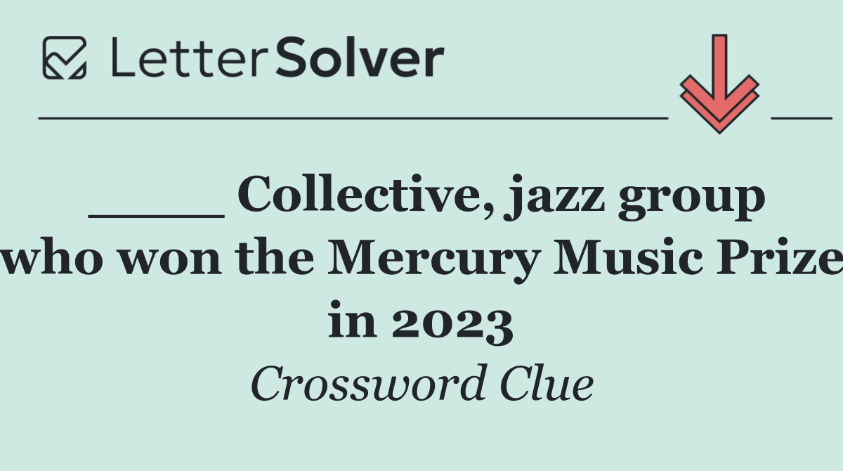 ____ Collective, jazz group who won the Mercury Music Prize in 2023