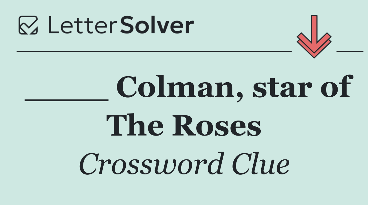 ____ Colman, star of The Roses