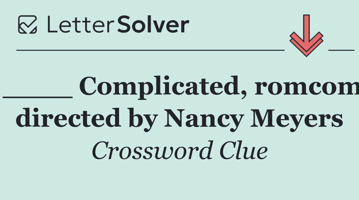 ____ Complicated, romcom directed by Nancy Meyers