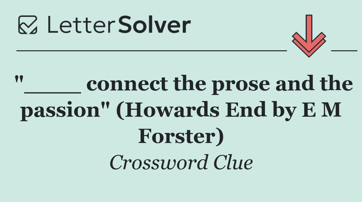 "____ connect the prose and the passion" (Howards End by E M Forster)