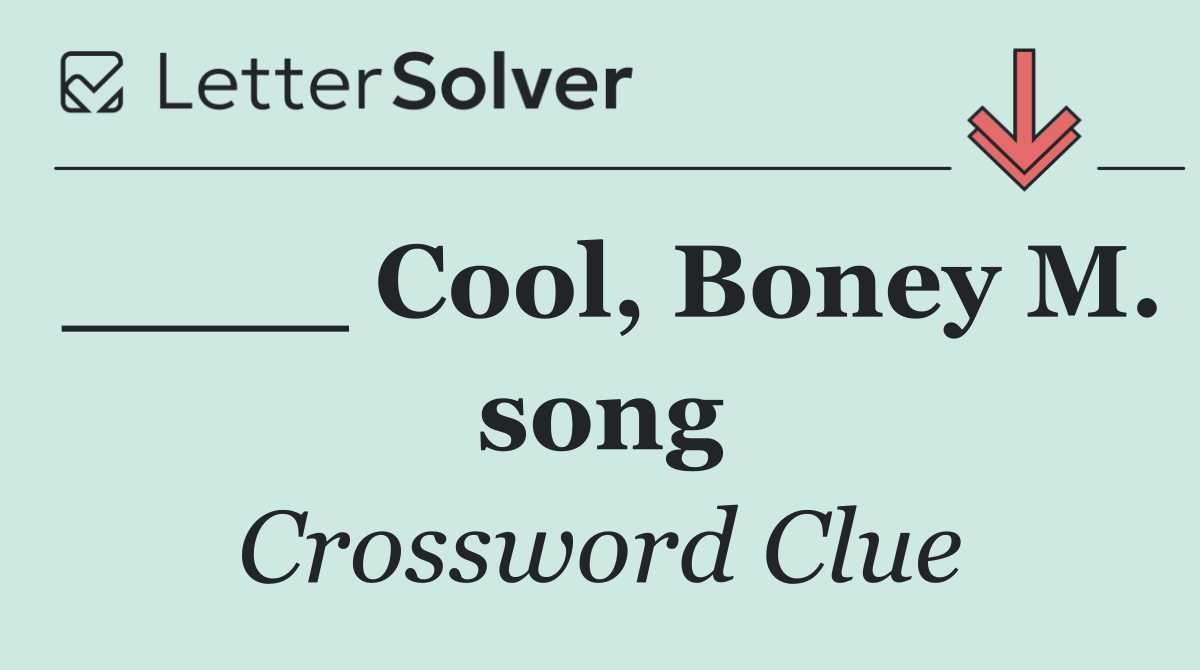 ____ Cool, Boney M. song