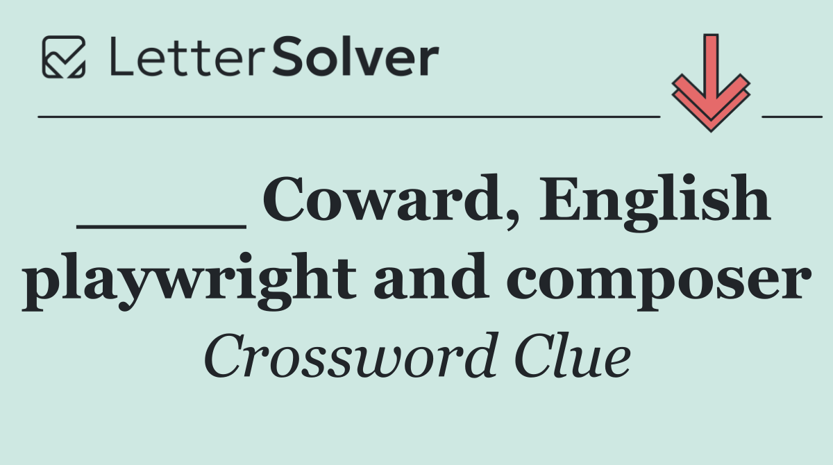 ____ Coward, English playwright and composer