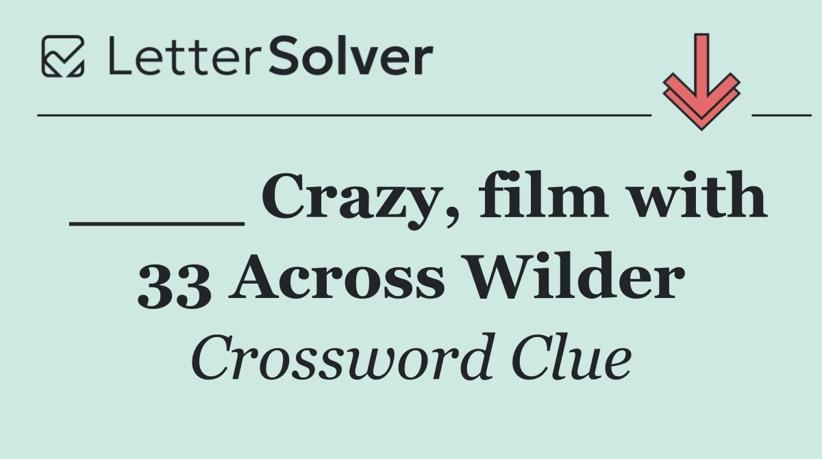 ____ Crazy, film with 33 Across Wilder