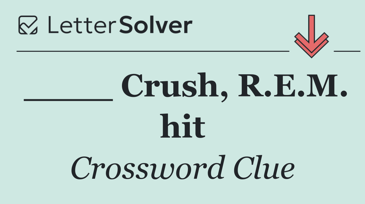 ____ Crush, R.E.M. hit