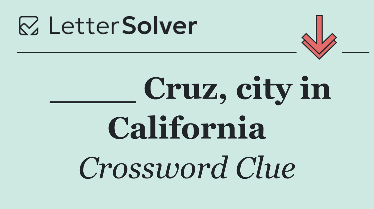 ____ Cruz, city in California