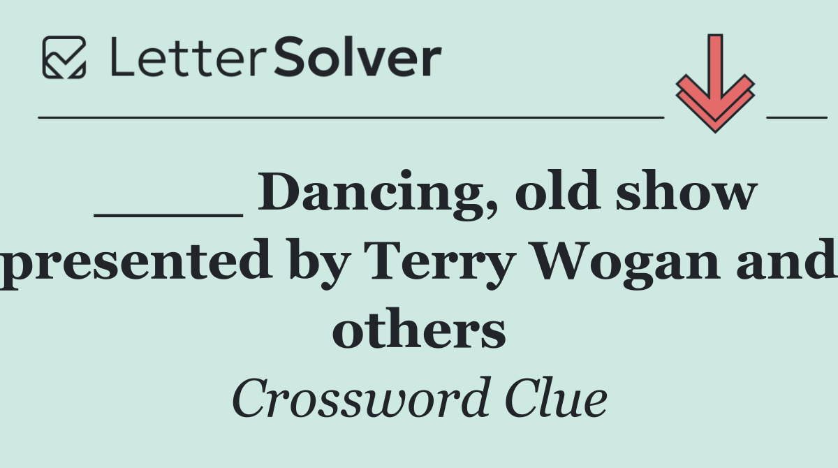 ____ Dancing, old show presented by Terry Wogan and others