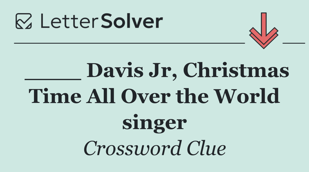 ____ Davis Jr, Christmas Time All Over the World singer