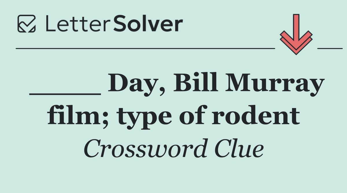 ____ Day, Bill Murray film; type of rodent