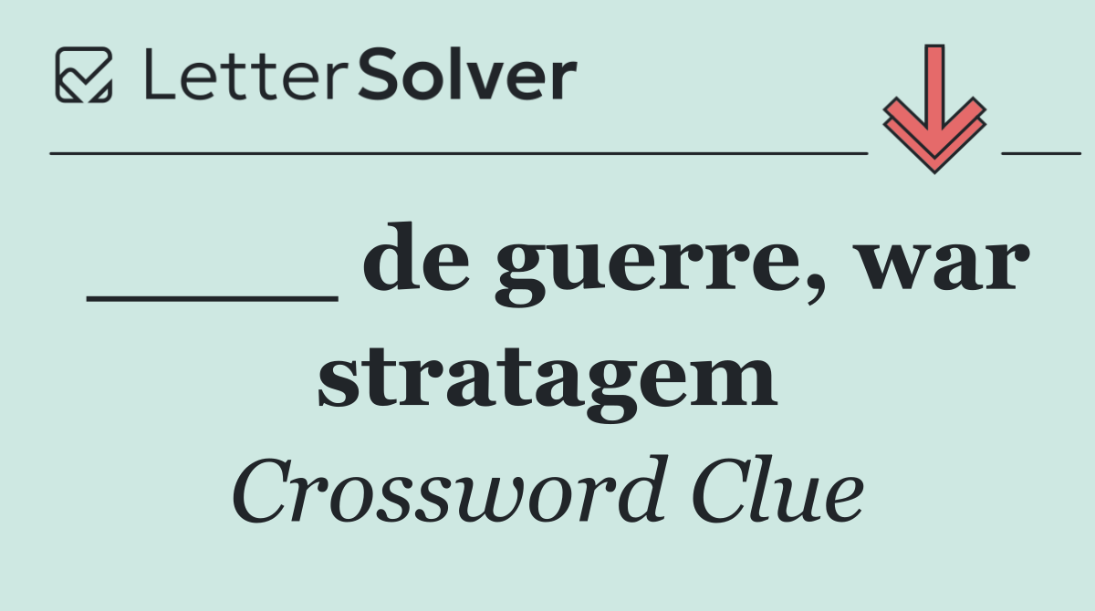 ____ de guerre, war stratagem