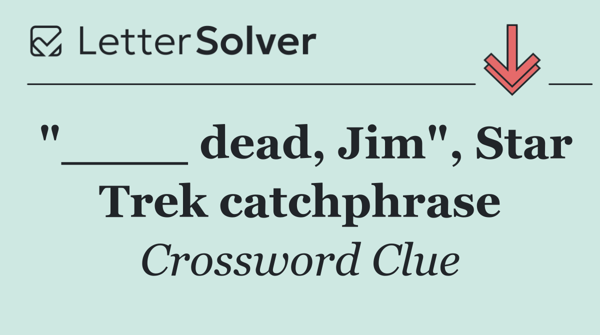 "____ dead, Jim", Star Trek catchphrase