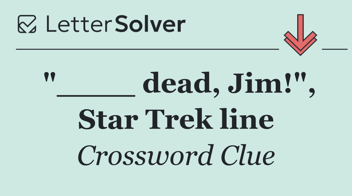 "____ dead, Jim!", Star Trek line