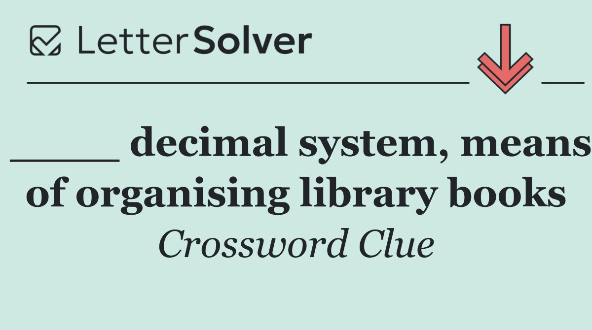 ____ decimal system, means of organising library books