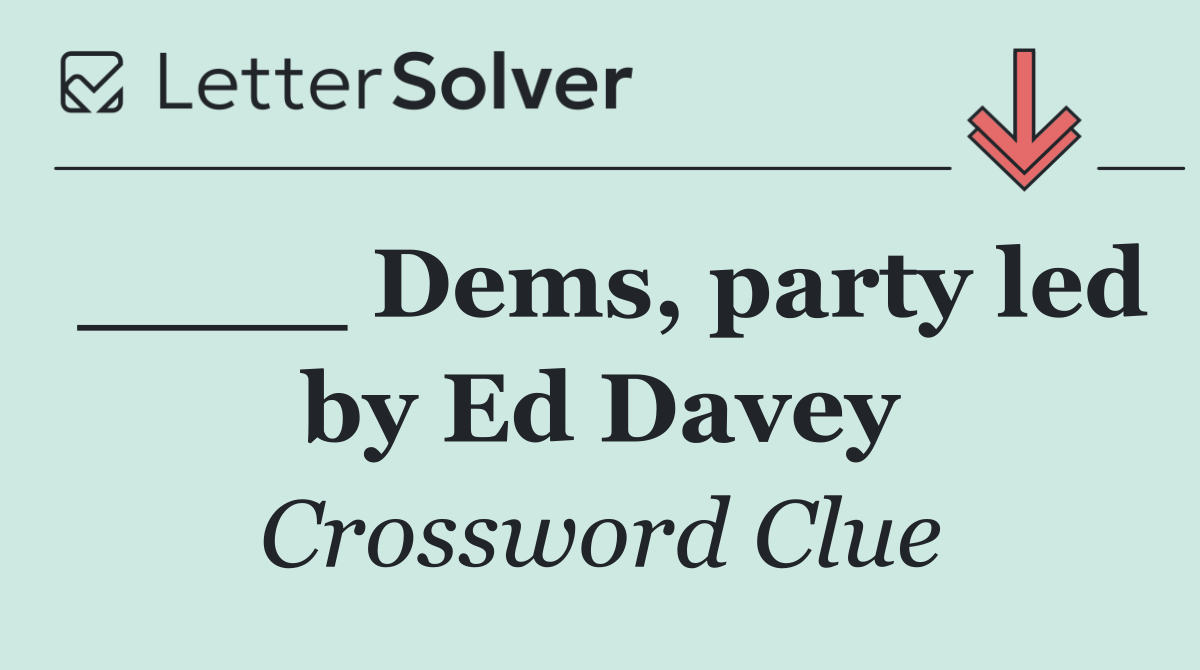 ____ Dems, party led by Ed Davey