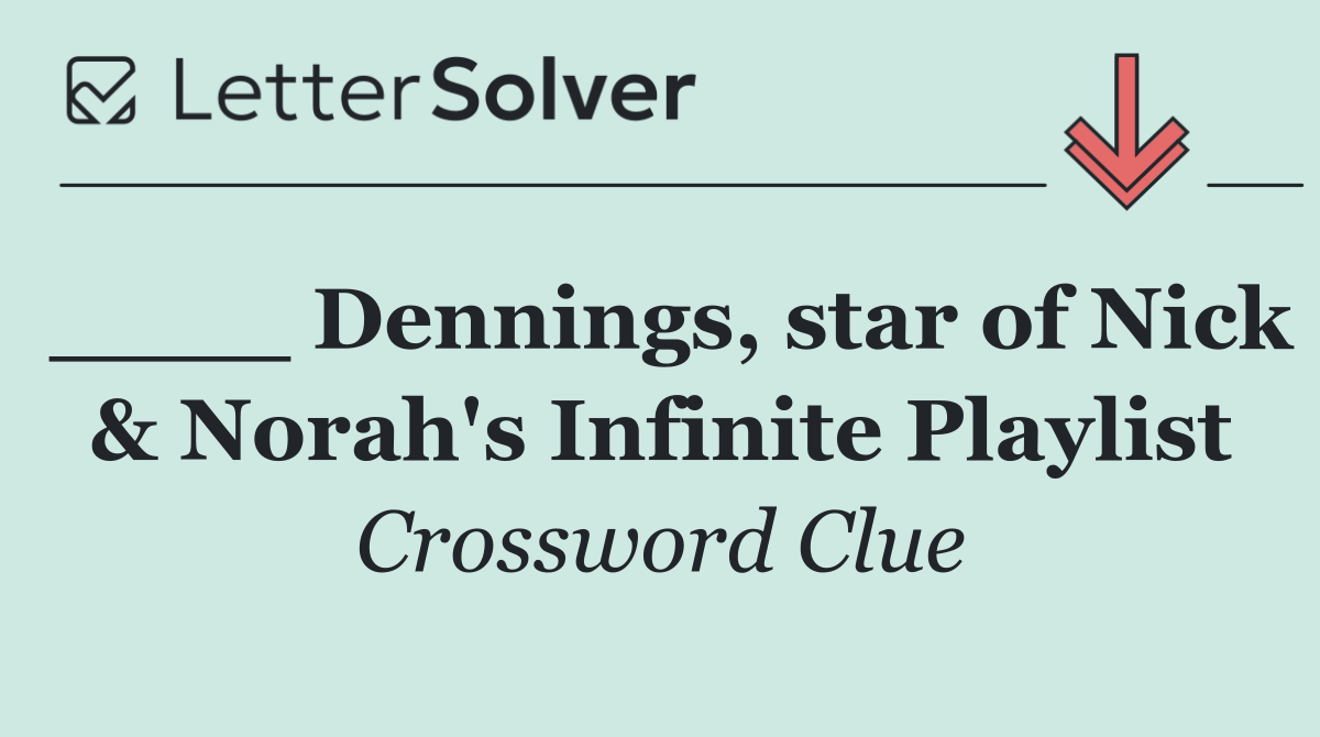 ____ Dennings, star of Nick & Norah's Infinite Playlist