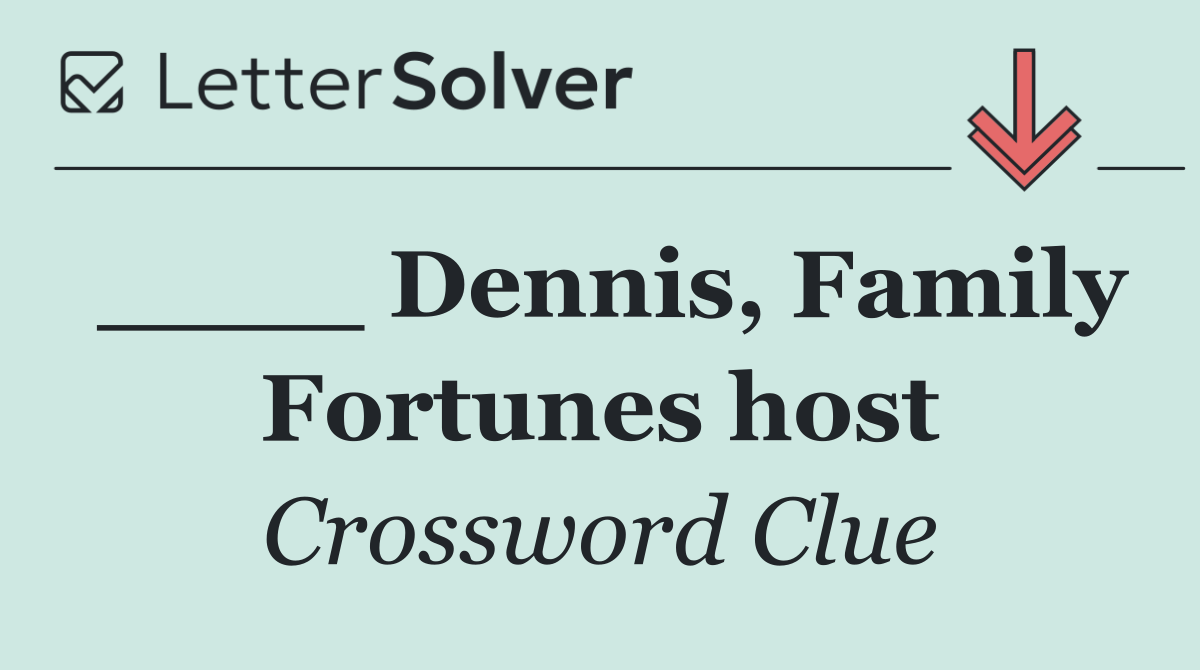 ____ Dennis, Family Fortunes host