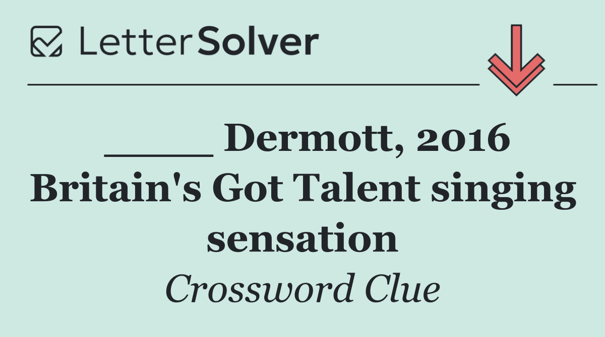 ____ Dermott, 2016 Britain's Got Talent singing sensation