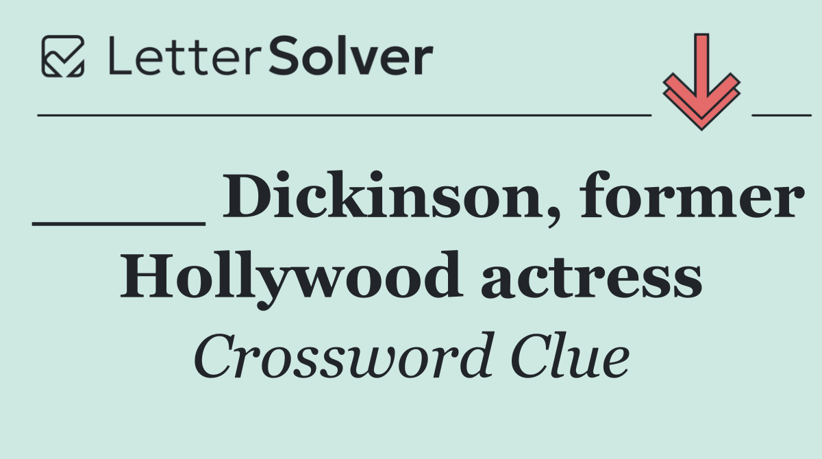 ____ Dickinson, former Hollywood actress