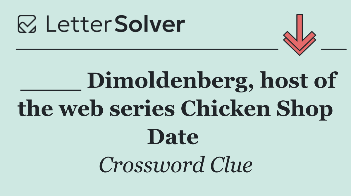 ____ Dimoldenberg, host of the web series Chicken Shop Date 