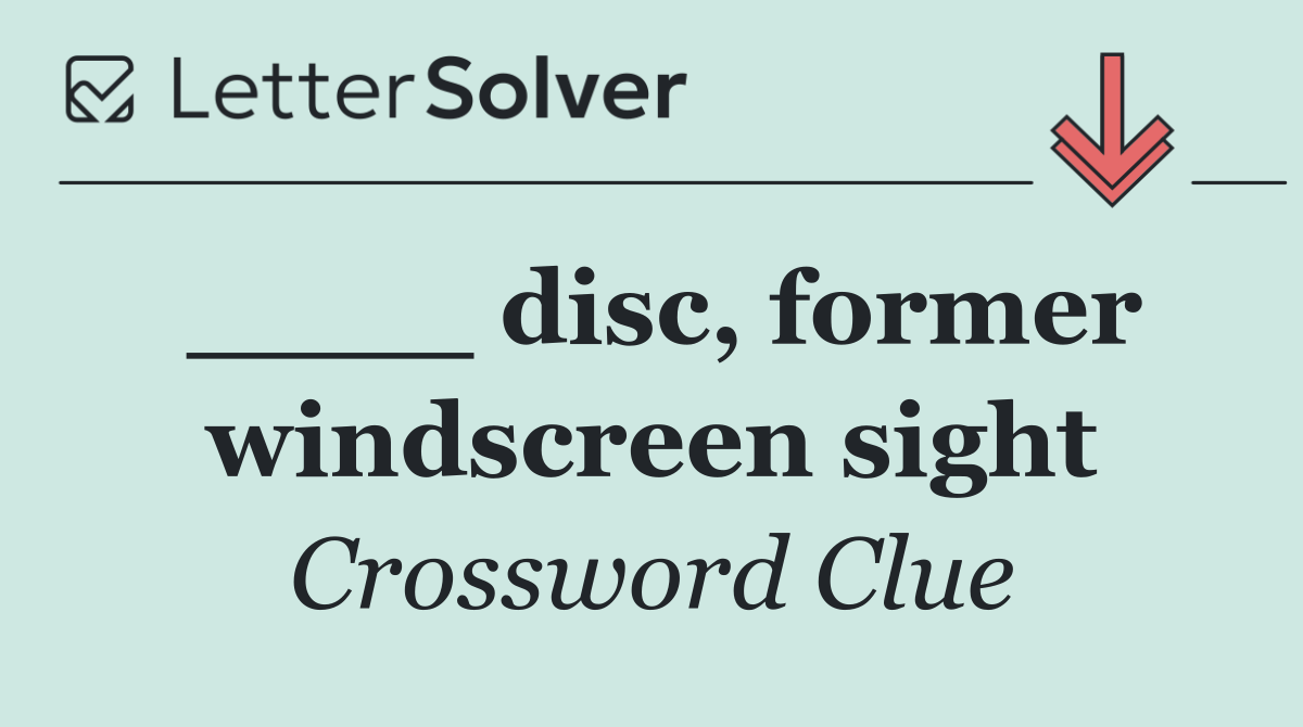 ____ disc, former windscreen sight