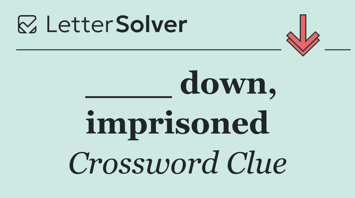 ____ down, imprisoned
