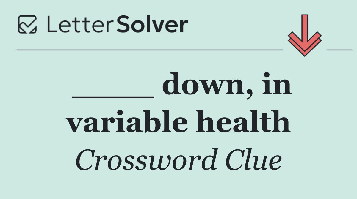____ down, in variable health