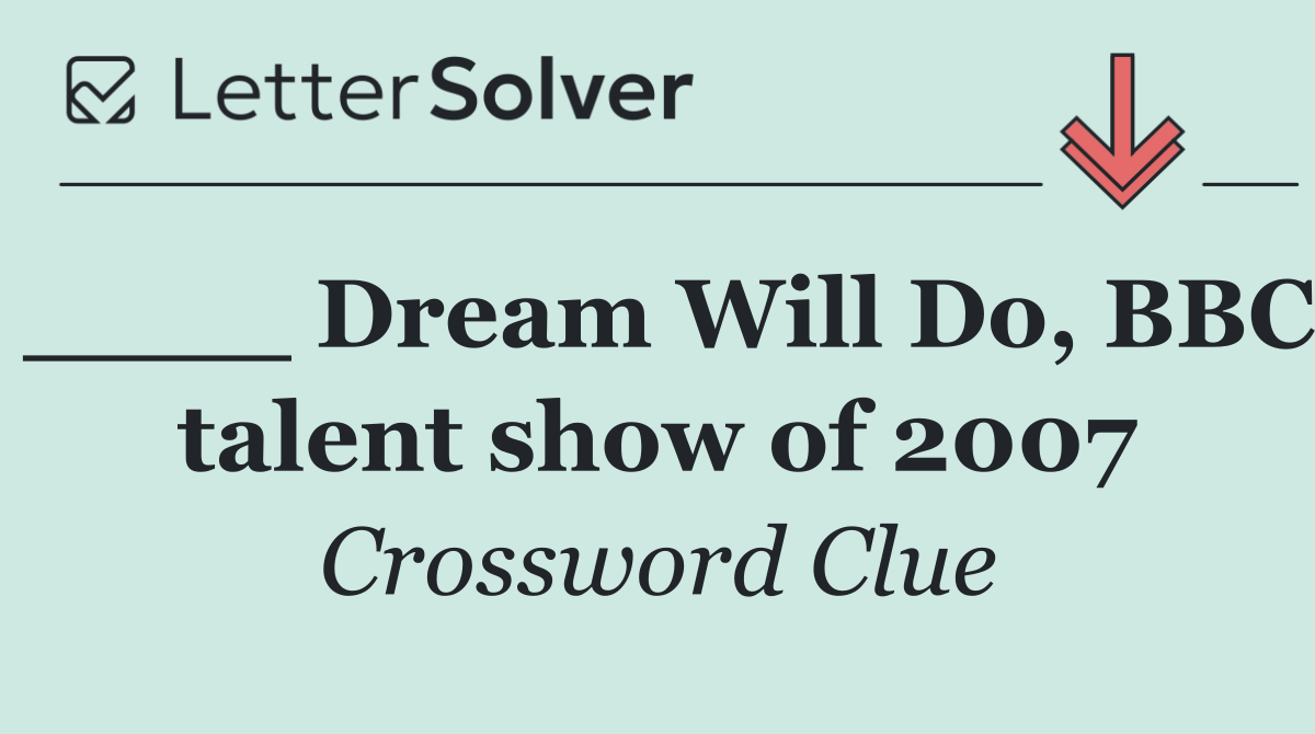 ____ Dream Will Do, BBC talent show of 2007