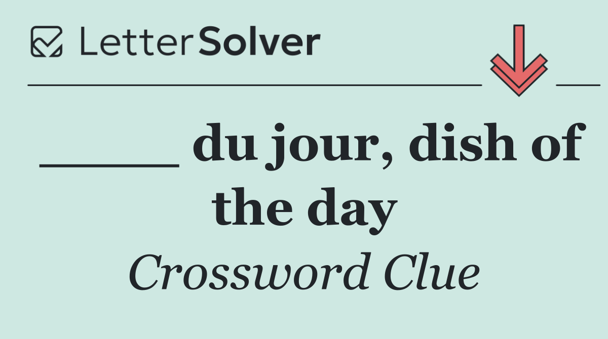 ____ du jour, dish of the day
