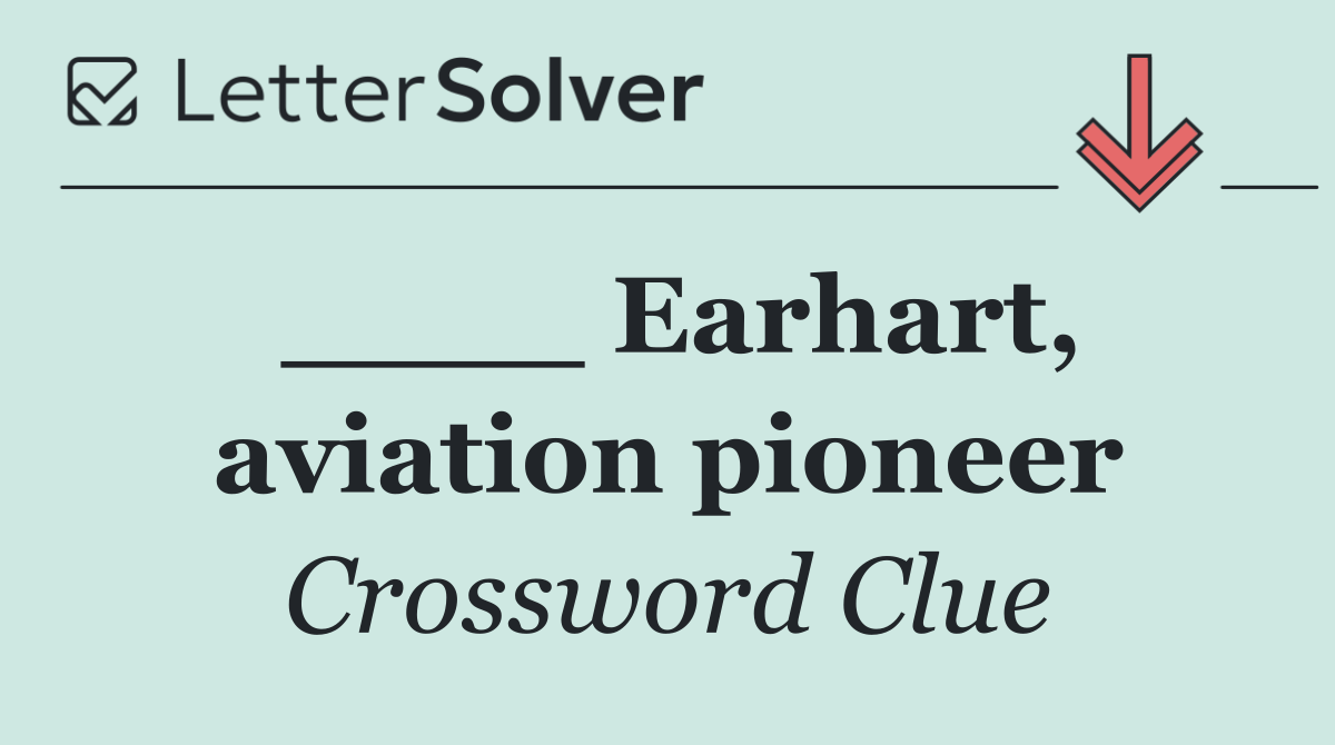 ____ Earhart, aviation pioneer