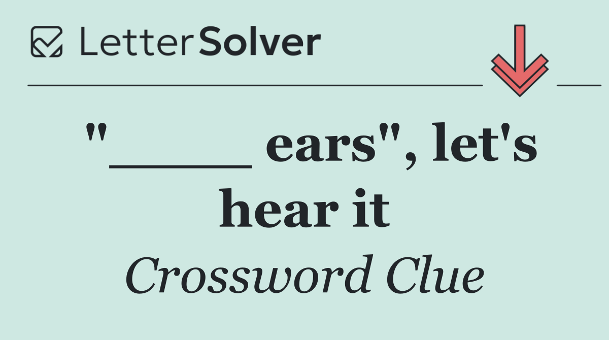 "____ ears", let's hear it