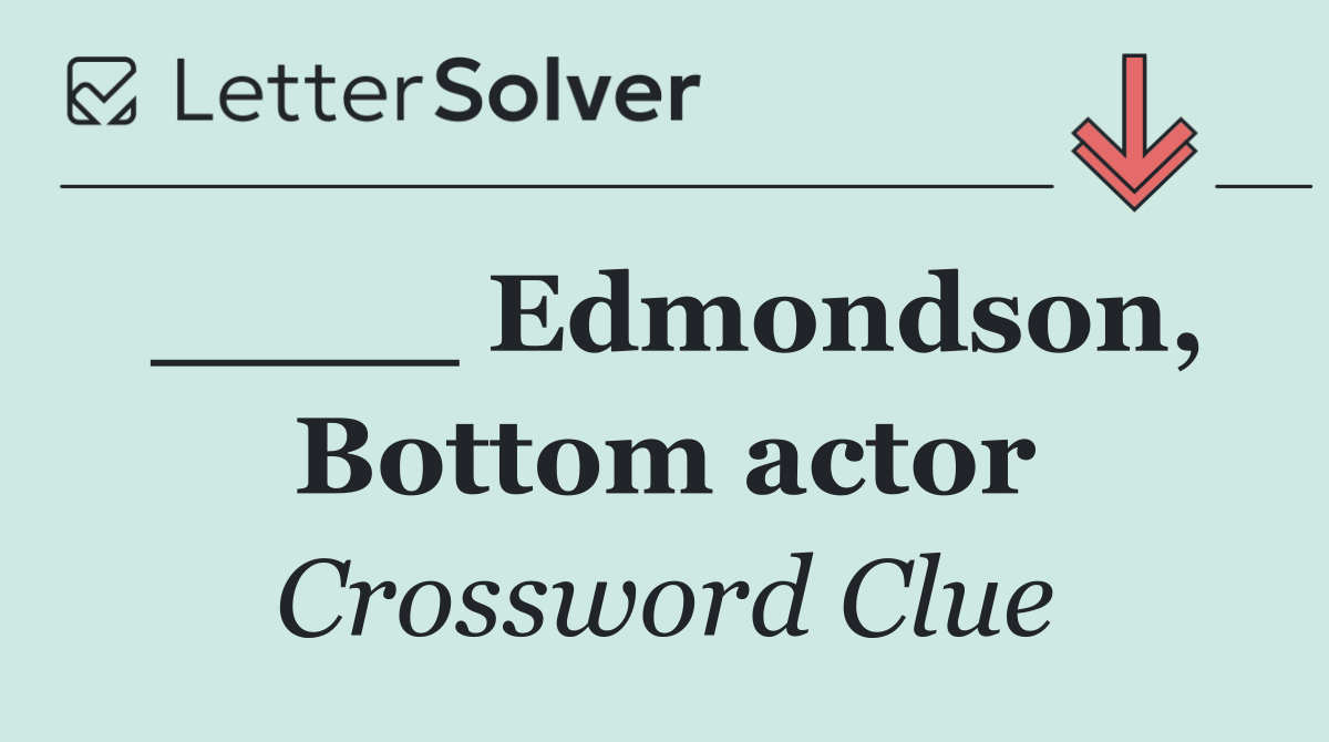 ____ Edmondson, Bottom actor