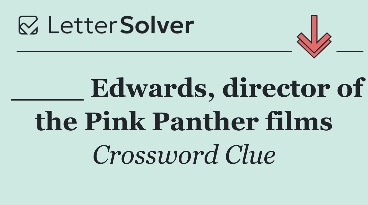 ____ Edwards, director of the Pink Panther films