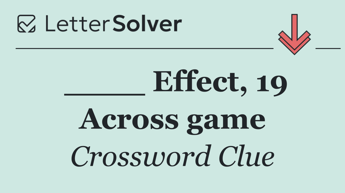 ____ Effect, 19 Across game
